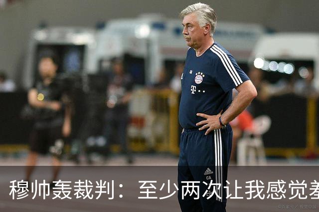 穆帅轰裁判：至少两次让我感觉羞耻 我们也有权比赛